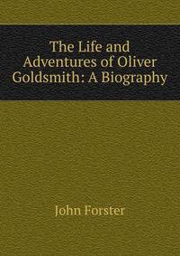 The Life and Adventures of Oliver Goldsmith: A Biography