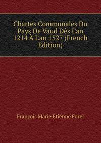 Chartes Communales Du Pays De Vaud D?s L'an 1214 ? L'an 1527 (French Edition)