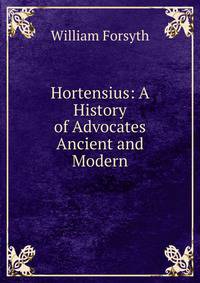 Hortensius: A History of Advocates Ancient and Modern