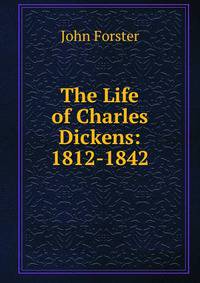 The Life of Charles Dickens: 1812-1842