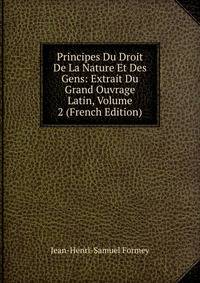 Principes Du Droit De La Nature Et Des Gens: Extrait Du Grand Ouvrage Latin, Volume 2 (French Edition)