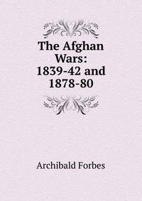 The Afghan Wars: 1839-42 and 1878-80