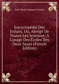 Encyclop?die Des Enfans, Ou, Abr?g? De Toutes Les Sciences: A L'usage Des ?coles Des Deux Sexes (French Edition)
