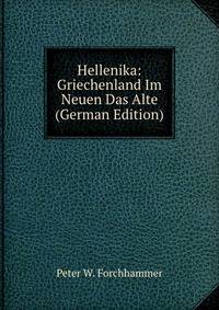 Hellenika: Griechenland Im Neuen Das Alte (German Edition)