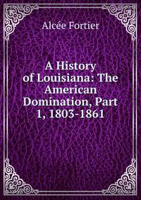 A History of Louisiana: The American Domination, Part 1, 1803-1861