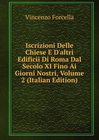 Iscrizioni Delle Chiese E D'altri Edificii Di Roma Dal Secolo XI Fino Ai Giorni Nostri, Volume 2 (Italian Edition)