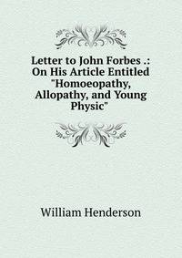 Letter to John Forbes .: On His Article Entitled "Homoeopathy, Allopathy, and Young Physic" .