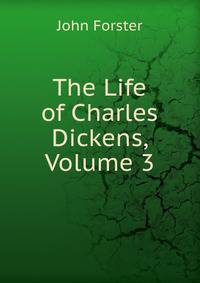 The Life of Charles Dickens, Volume 3