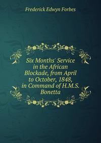 Six Months' Service in the African Blockade, from April to October, 1848, in Command of H.M.S. Bonetta