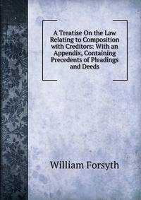 A Treatise On the Law Relating to Composition with Creditors: With an Appendix, Containing Precedents of Pleadings and Deeds