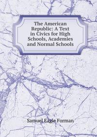 The American Republic: A Text in Civics for High Schools, Academies and Normal Schools