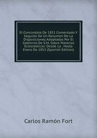 El Concordato De 1851 Comentado Y Seguido De Un Resumen De La Disposiciones Adoptadas Por El Gobierno De S.M. Sobre Materias Eclesiasticas: Desde La . Hasta Enero De 1853 (Spanish Edition)