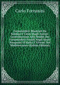 Foraminiferi Illustrati Da Soldani E Citati Dagli Autori: Contribuzione Allo Studio Dei Foraminiferi Fossili Negli Strati Neogenici D'Italia E Viventi Nel Mediterraneo (Italian Edition)