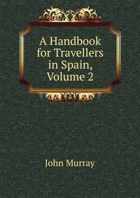 A Handbook for Travellers in Spain, Volume 2
