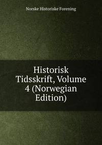 Historisk Tidsskrift, Volume 4 (Norwegian Edition)