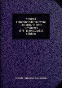 Svenska Fornminnesf?reningens Tidskrift, Volume 4; volumes 1878-1880 (Swedish Edition)