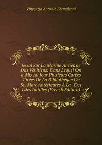 Essai Sur La Marine Ancienne Des Venitiens: Dans Lequel On a Mis Au Jour Plusieurs Cartes Tirees De La Bibliotheque De St. Marc Anterieures A La . Des Isles Antilles (French Edition)