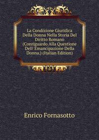 La Condizione Giuridica Della Donna Nella Storia Del Diritto Romano (Conriguardo Alla Questione Dell' Emancipazione Della Donna.) (Italian Edition)