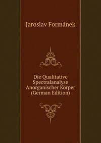 Die Qualitative Spectralanalyse Anorganischer Korper (German Edition)