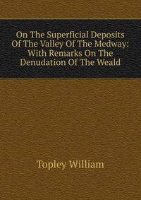 On The Superficial Deposits Of The Valley Of The Medway: With Remarks On The Denudation Of The Weald