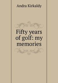 Fifty years of golf: my memories