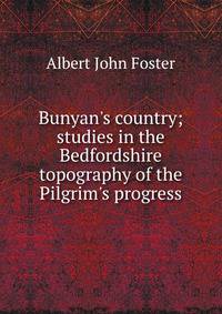 Bunyan's country; studies in the Bedfordshire topography of the Pilgrim's progress