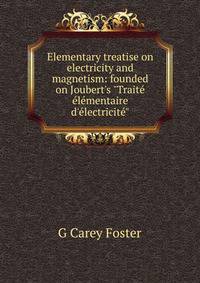 Elementary treatise on electricity and magnetism: founded on Joubert's "Trait? ?l?mentaire d'?lectricit?"