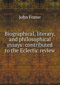 Biographical, literary, and philosophical essays: contributed to the Eclectic review