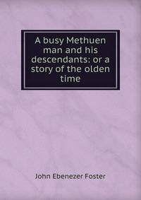 A busy Methuen man and his descendants: or a story of the olden time