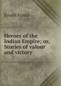 Heroes of the Indian Empire; or, Stories of valour and victory