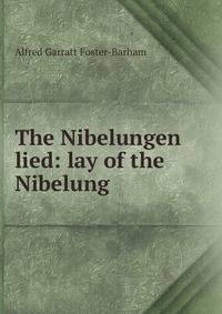 The Nibelungen lied: lay of the Nibelung