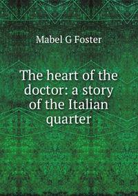The heart of the doctor: a story of the Italian quarter
