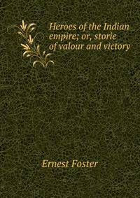 Heroes of the Indian empire; or, storie of valour and victory