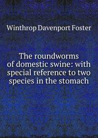 The roundworms of domestic swine: with special reference to two species in the stomach