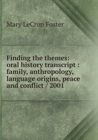 Finding the themes: oral history transcript : family, anthropology, language origins, peace and conflict / 2001