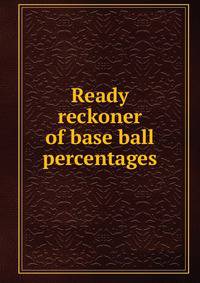 Ready reckoner of base ball percentages