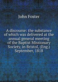 A discourse: the substance of which was delivered at the annual general meeting of the Baptist Missionary Society, in Bristol, (Eng.) September, 1818