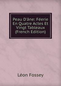 Peau D'?ne: F?erie En Quatre Actes Et Vingt Tableaux (French Edition)