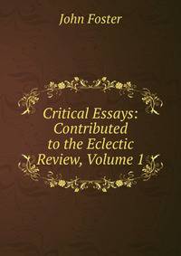 Critical Essays: Contributed to the Eclectic Review, Volume 1