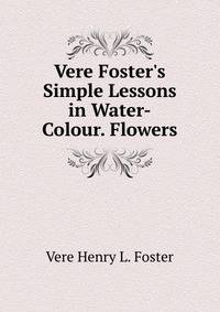 Vere Foster's Simple Lessons in Water-Colour. Flowers