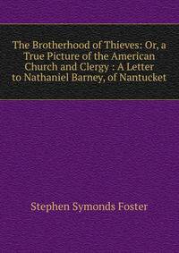 The Brotherhood of Thieves: Or, a True Picture of the American Church and Clergy : A Letter to Nathaniel Barney, of Nantucket
