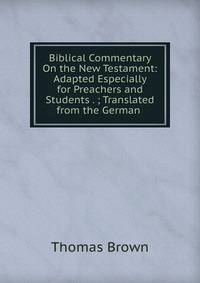 Biblical Commentary On the New Testament: Adapted Especially for Preachers and Students . ; Translated from the German .