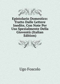 Epistolario Domestico: Tratto Dalle Lettere Inedite, Con Note Per Uso Spezialmente Della Gioventu (Italian Edition)
