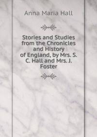Stories and Studies from the Chronicles and History of England, by Mrs. S.C. Hall and Mrs. J. Foster