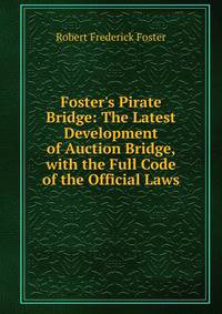 Foster's Pirate Bridge: The Latest Development of Auction Bridge, with the Full Code of the Official Laws