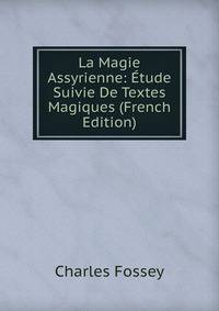 La Magie Assyrienne: Etude Suivie De Textes Magiques (French Edition)