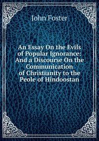 An Essay On the Evils of Popular Ignorance: And a Discourse On the Communication of Christianity to the Peole of Hindoostan