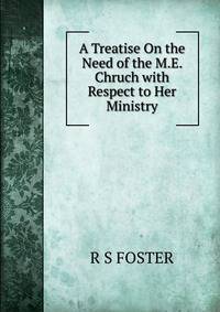 A Treatise On the Need of the M.E. Chruch with Respect to Her Ministry
