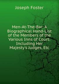 Men-At-The-Bar: A Biographical Hand-List of the Members of the Various Inns of Court: Including Her Majesty's Judges, Etc