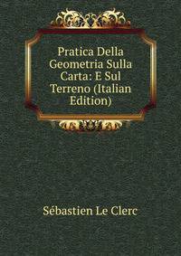 Pratica Della Geometria Sulla Carta: E Sul Terreno (Italian Edition)